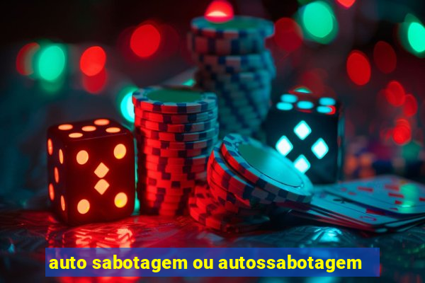 auto sabotagem ou autossabotagem